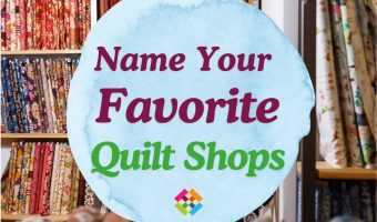 Name Your Favorite Quilt Shops